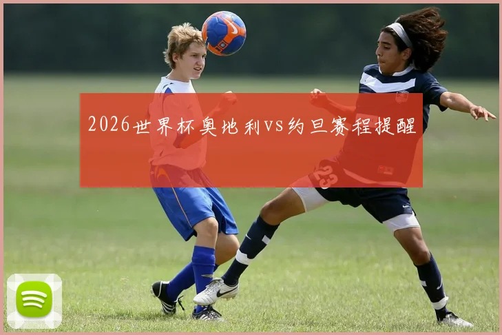 2026世界杯奥地利vs约旦赛程提醒