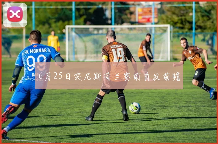 6月25日突尼斯荷兰赛前首发前瞻