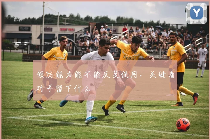 领防能力能不能反复使用，关键看对手留下什么